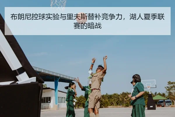 布朗尼控球实验与里夫斯替补竞争力，湖人夏季联赛的暗战