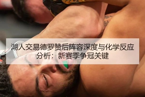 湖人交易德罗赞后阵容深度与化学反应分析：新赛季争冠关键